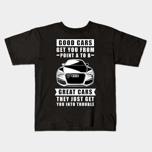 The Good Cars Get You From Point A To B, Great Cars - They Just Get You Into Trouble - Funny Car Quote Kids T-Shirt by DesignWood Atelier